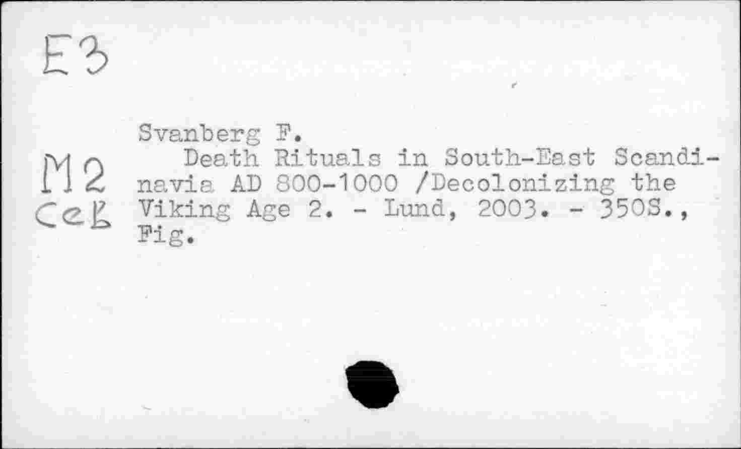 ﻿
Svanberg F.
q Death Rituals in South-East Scandi-L 1 < navia AD 800-1000 /Decolonizing the GcK Viking Age 2. - Lund, 2003. - 35OS., Fig.